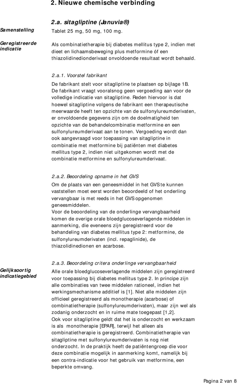 Voorstel fabrikant De fabrikant stelt voor sitagliptine te plaatsen op bijlage 1B. De fabrikant vraagt vooralsnog geen vergoeding aan voor de volledige indicatie van sitagliptine.