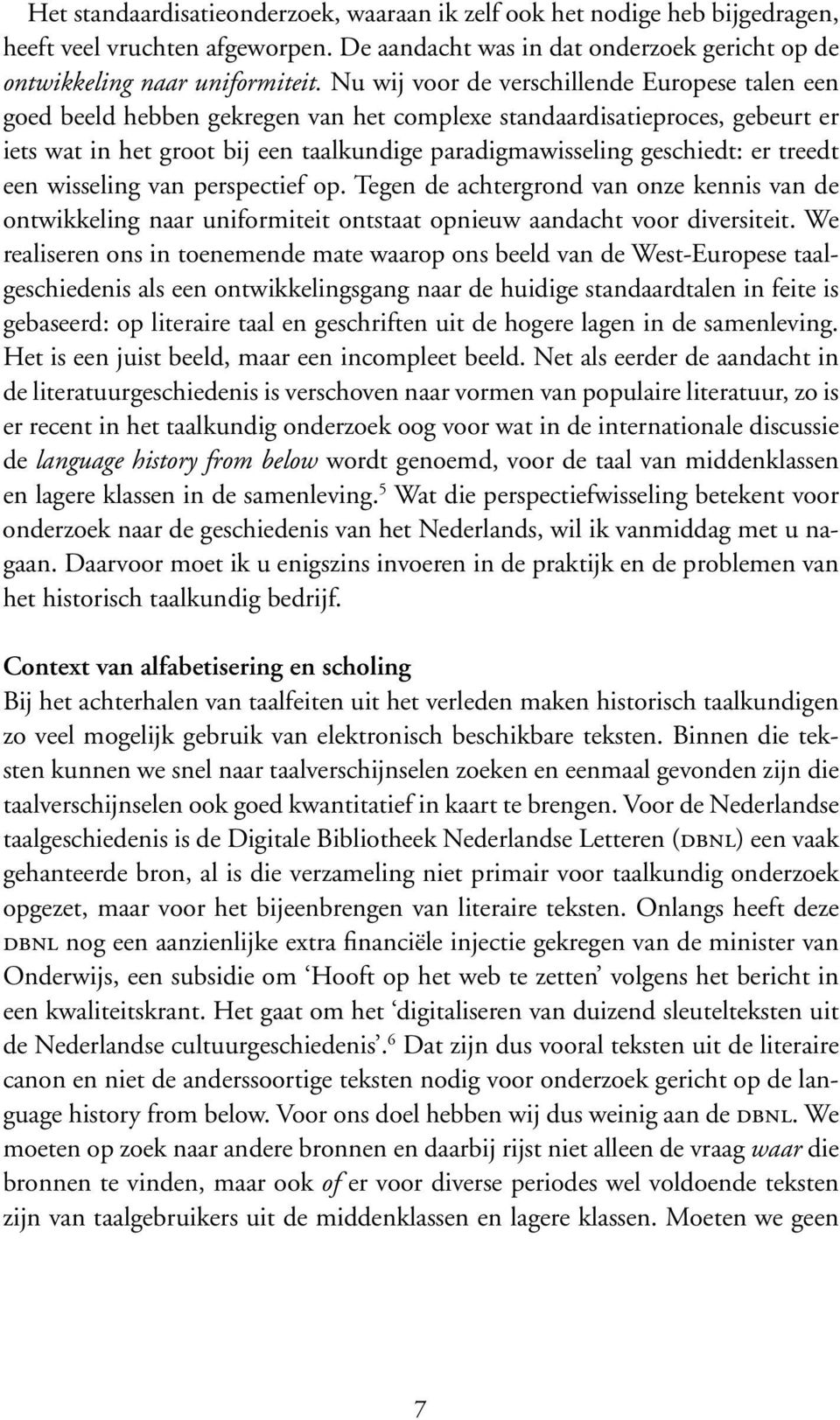 er treedt een wisseling van perspectief op. Tegen de achtergrond van onze kennis van de ontwikkeling naar uniformiteit ontstaat opnieuw aandacht voor diversiteit.