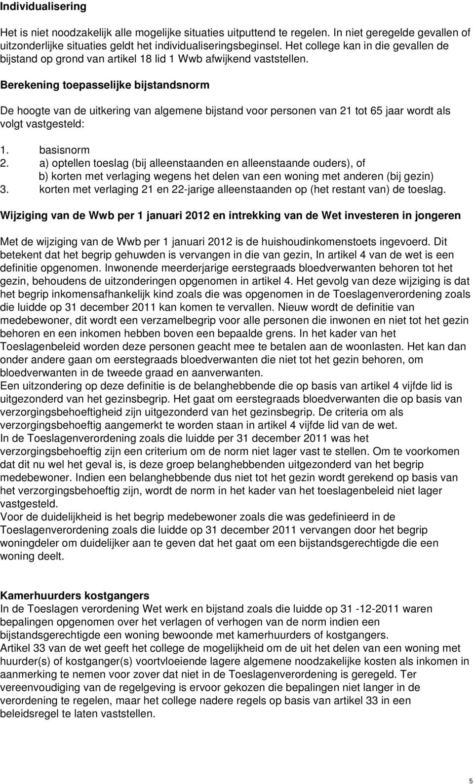 Berekening toepasselijke bijstandsnorm De hoogte van de uitkering van algemene bijstand voor personen van 21 tot 65 jaar wordt als volgt vastgesteld: 1. basisnorm 2.