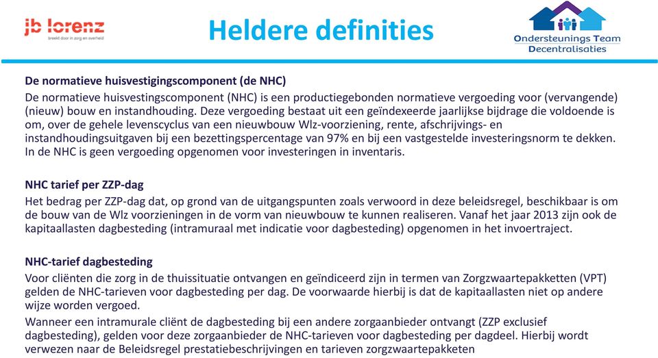 Deze vergoeding bestaat uit een geïndexeerde jaarlijkse bijdrage die voldoende is om, over de gehele levenscyclus van een nieuwbouw Wlz voorziening, rente, afschrijvings en instandhoudingsuitgaven