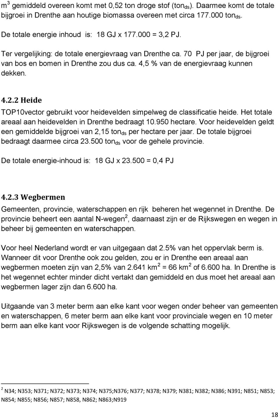 4,5 % van de energievraag kunnen dekken. 4.2.2 Heide TOP10vector gebruikt voor heidevelden simpelweg de classificatie heide. Het totale areaal aan heidevelden in Drenthe bedraagt 10.950 hectare.