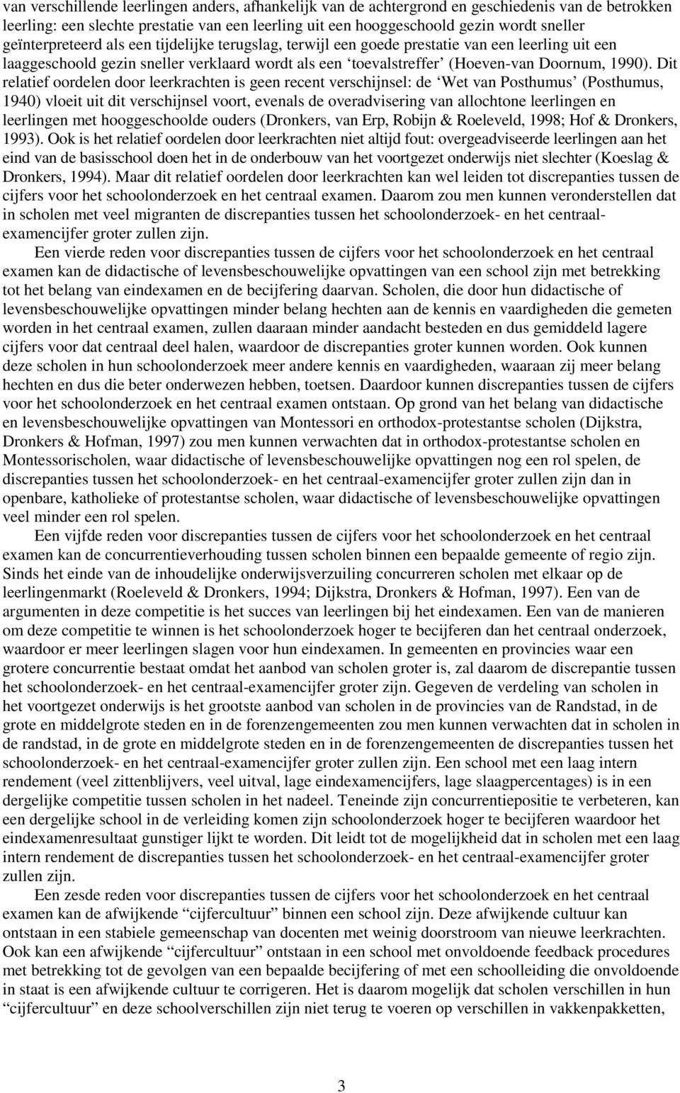 Dit relatief oordelen door leerkrachten is geen recent verschijnsel: de Wet van Posthumus (Posthumus, 1940) vloeit uit dit verschijnsel voort, evenals de overadvisering van allochtone leerlingen en