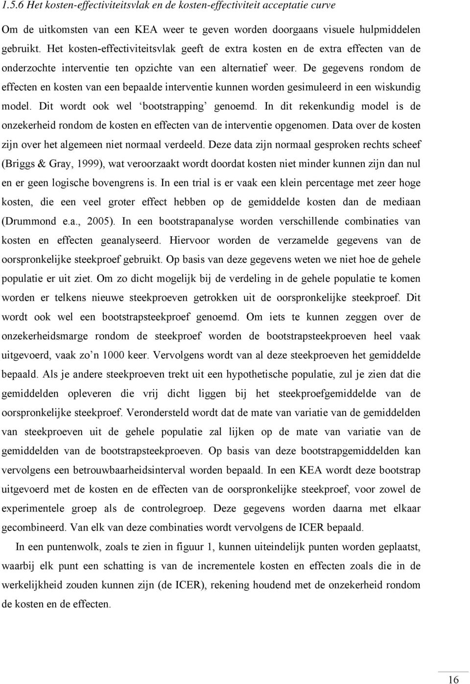 De gegevens rondom de effecten en kosten van een bepaalde interventie kunnen worden gesimuleerd in een wiskundig model. Dit wordt ook wel bootstrapping genoemd.