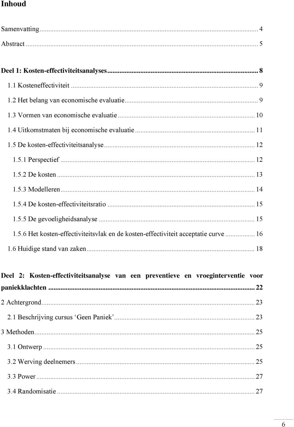 .. 15 1.5.5 De gevoeligheidsanalyse... 15 1.5.6 Het kosten-effectiviteitsvlak en de kosten-effectiviteit acceptatie curve... 16 1.6 Huidige stand van zaken.