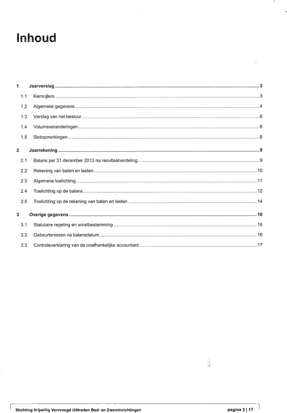 3 Algemene toelichting 11 2.4 Toelichting op de balans 12 2.5 Toelichting op de rekening van baten en lasten 14 3 Overige gegevens 16 3.