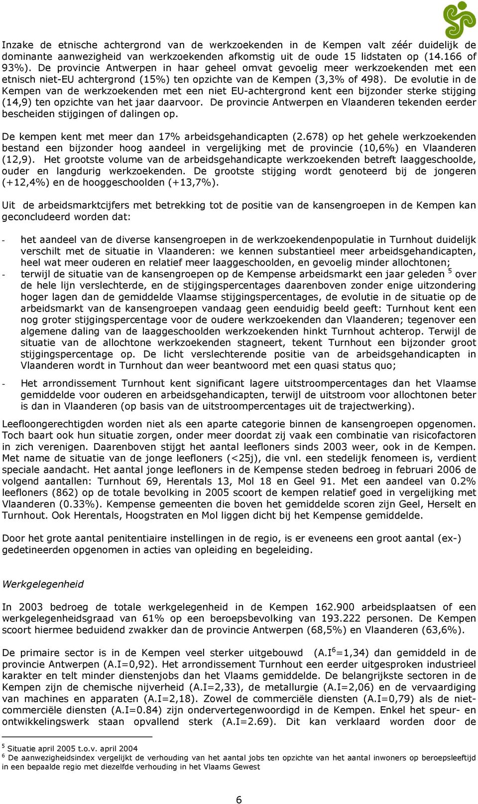 De evolutie in de Kempen van de werkzoekenden met een niet EU-achtergrond kent een bijzonder sterke stijging (14,9) ten opzichte van het jaar daarvoor.