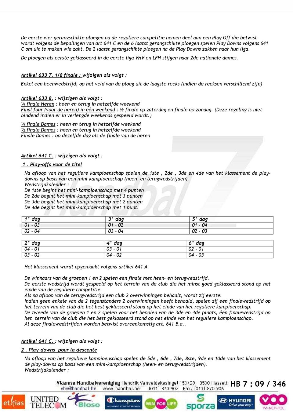 De ploegen als eerste geklasseerd in de eerste liga VHV en LFH stijgen naar 2de nationale dames. Artikel 633 7.