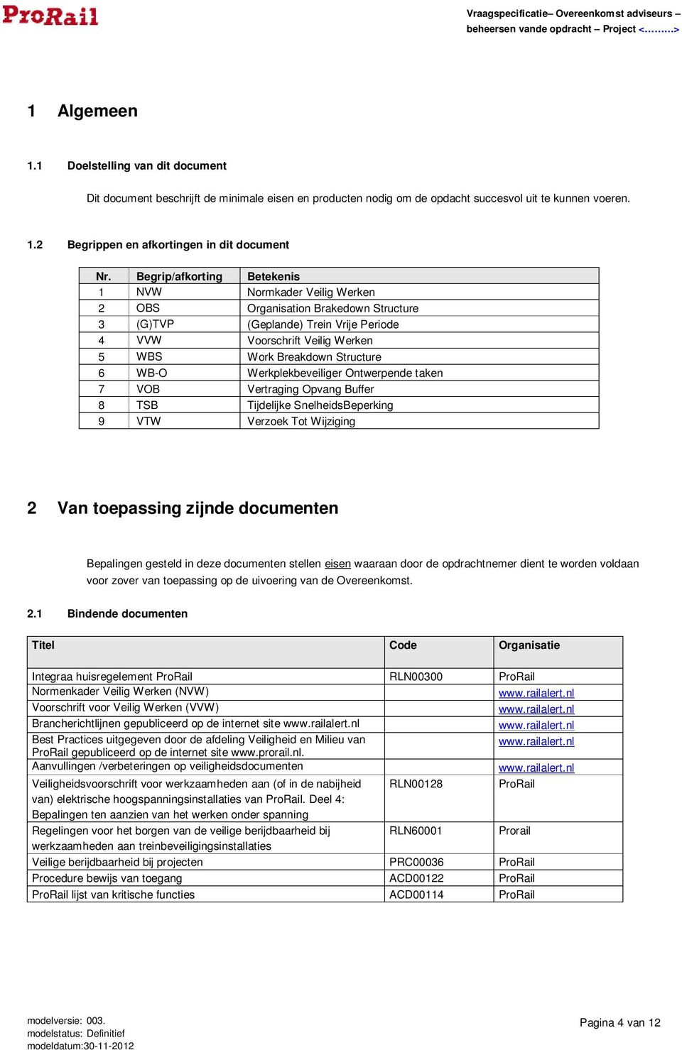 6 WB-O Werkplekbeveiliger Ontwerpende taken 7 VOB Vertraging Opvang Buffer 8 TSB Tijdelijke SnelheidsBeperking 9 VTW Verzoek Tot Wijziging 2 Van toepassing zijnde documenten Bepalingen gesteld in