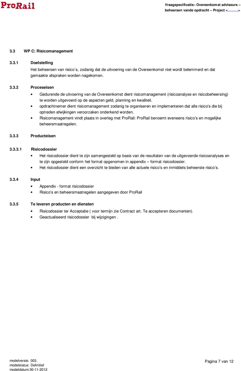 Risicomanagement vindt plaats in overleg met ProRail: ProRail benoemt eveneens risico s en mogelijke beheersmaatregelen. 3.