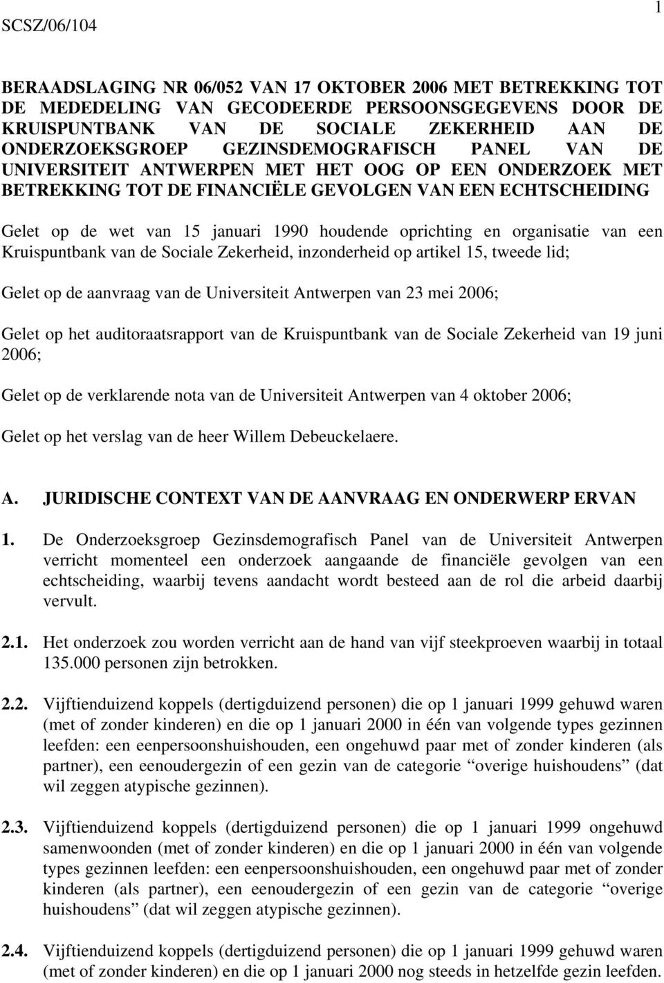oprichting en organisatie van een Kruispuntbank van de Sociale Zekerheid, inzonderheid op artikel 15, tweede lid; Gelet op de aanvraag van de Universiteit Antwerpen van 23 mei 2006; Gelet op het
