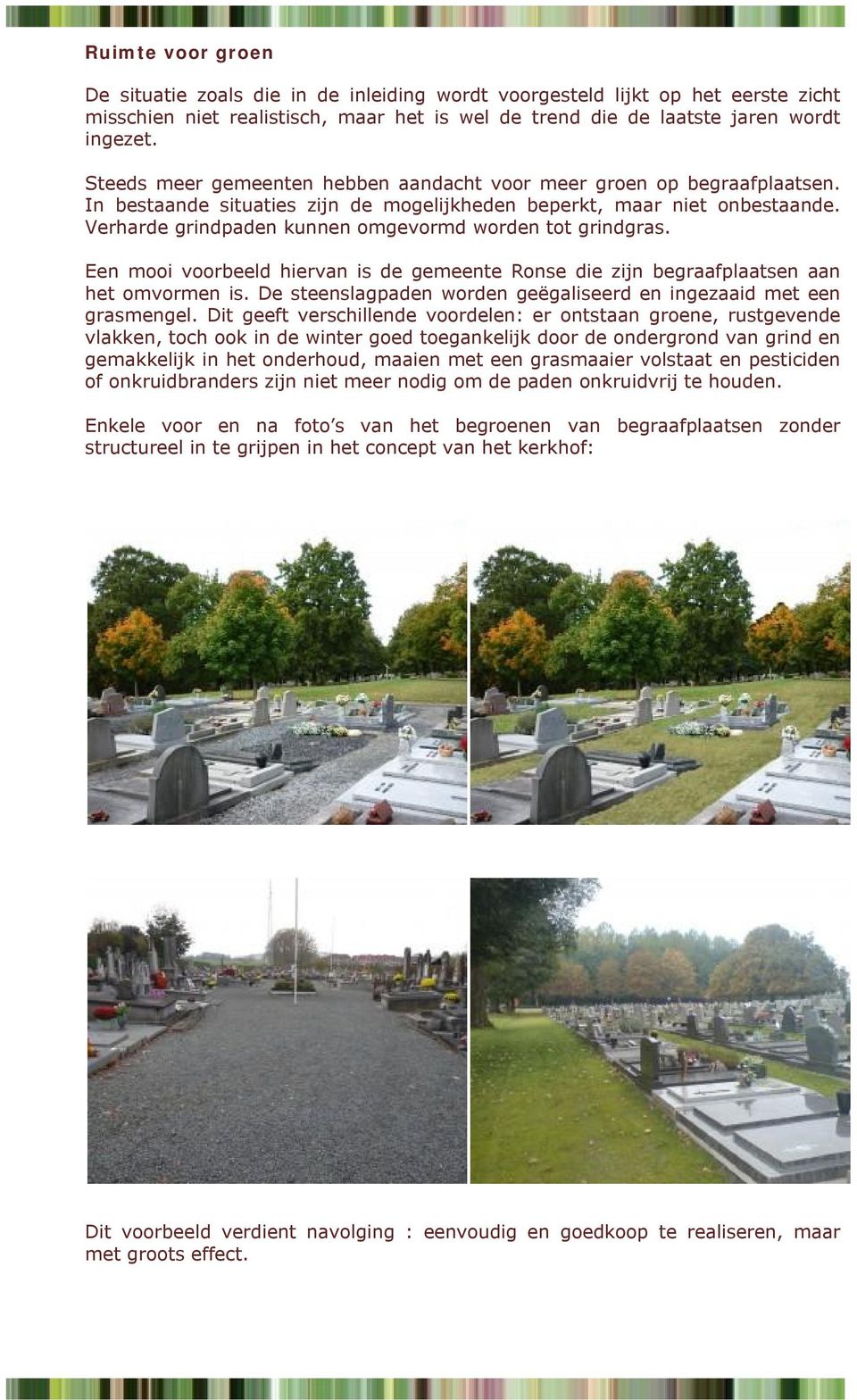 Verharde grindpaden kunnen omgevormd worden tot grindgras. Een mooi voorbeeld hiervan is de gemeente Ronse die zijn begraafplaatsen aan het omvormen is.