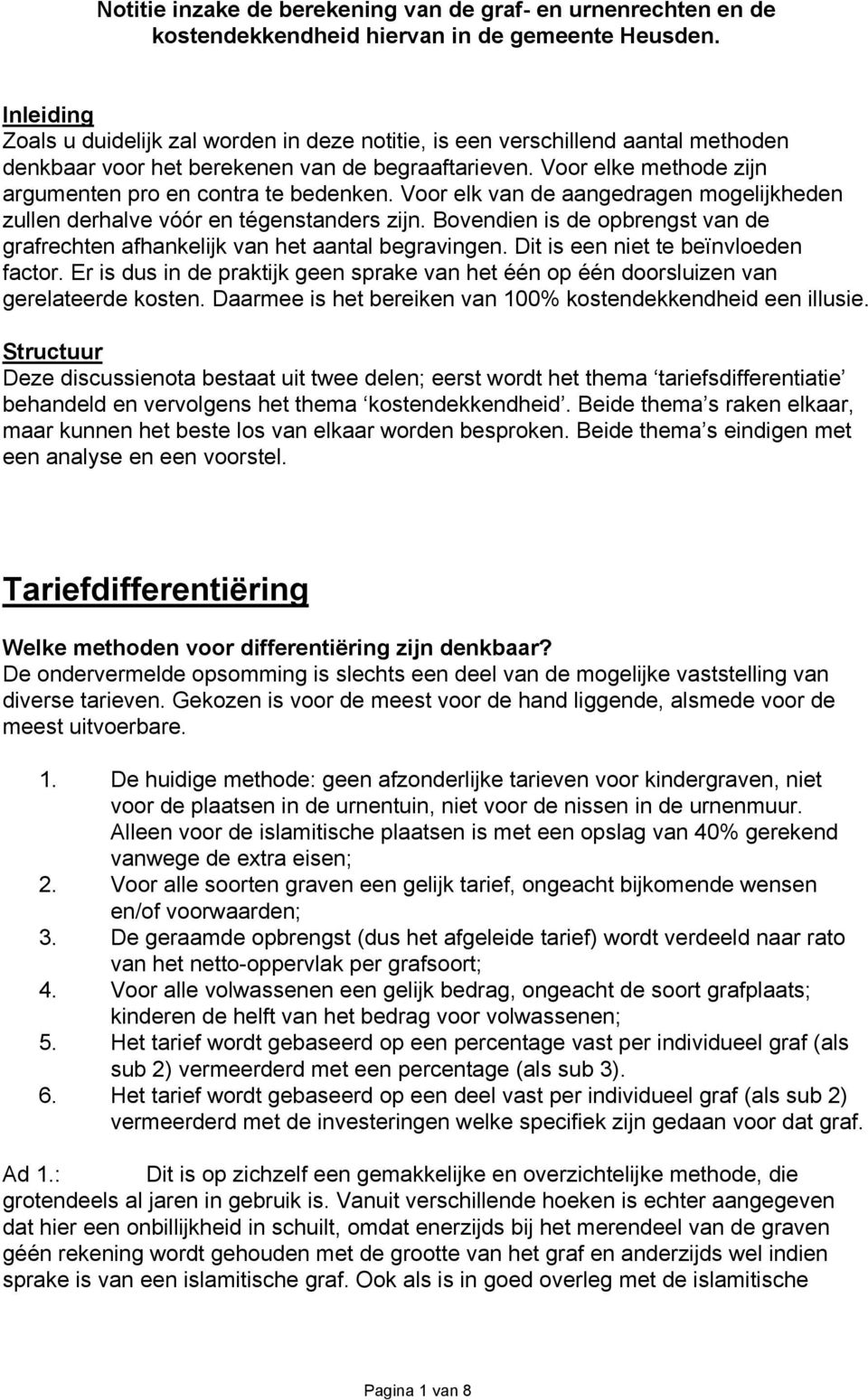 Voor elke methode zijn argumenten pro en contra te bedenken. Voor elk van de aangedragen mogelijkheden zullen derhalve vóór en tégenstanders zijn.