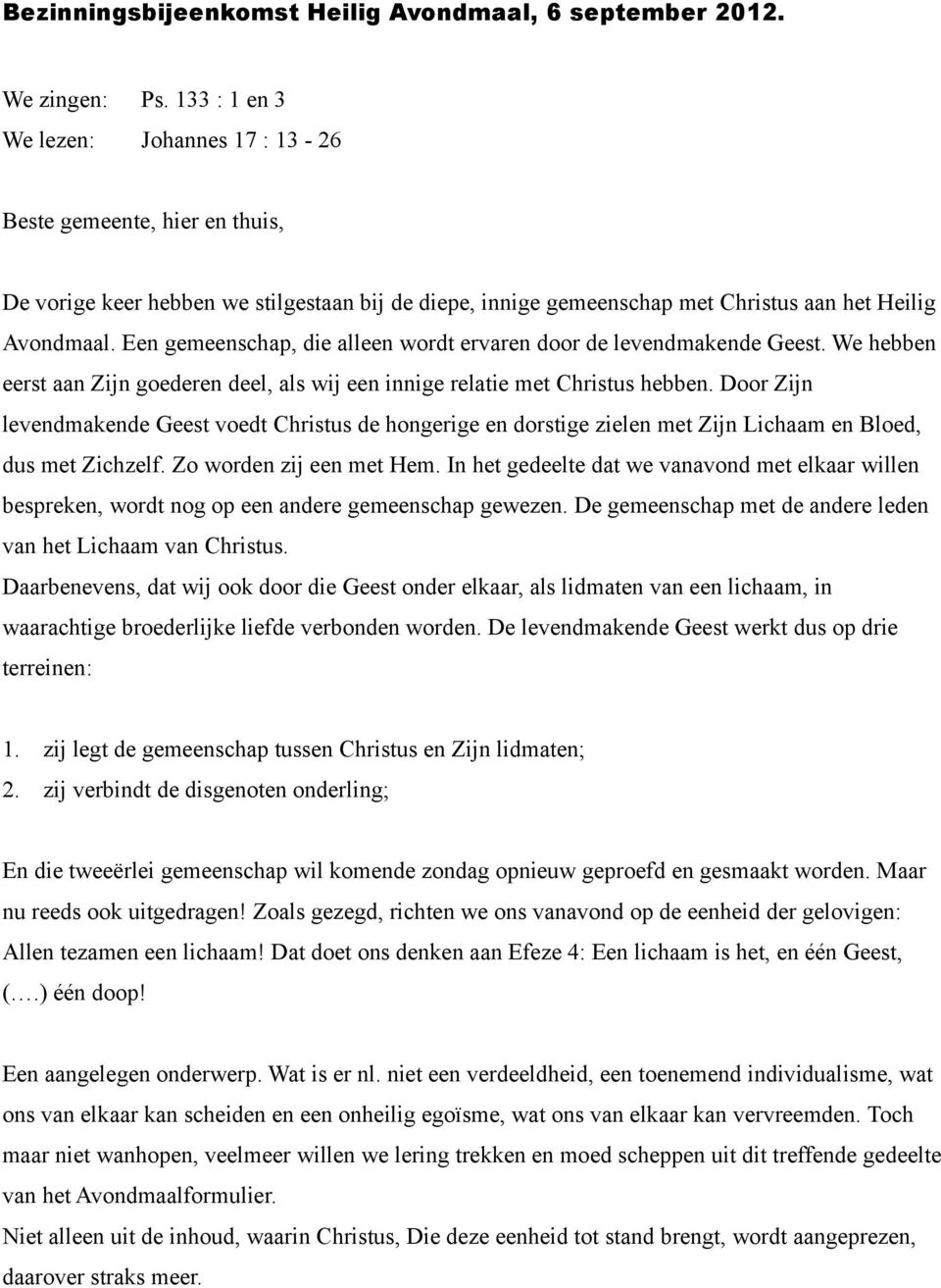 Een gemeenschap, die alleen wordt ervaren door de levendmakende Geest. We hebben eerst aan Zijn goederen deel, als wij een innige relatie met Christus hebben.