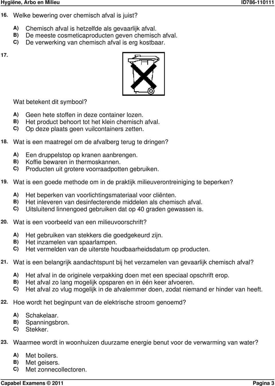 C) Op deze plaats geen vuilcontainers zetten. 18. Wat is een maatregel om de afvalberg terug te dringen? A) Een druppelstop op kranen aanbrengen. B) Koffie bewaren in thermoskannen.