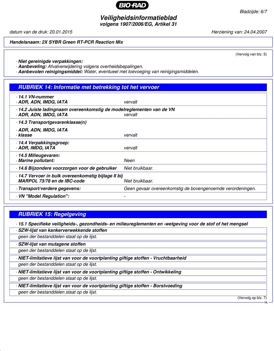 2 Juiste ladingnaam overeenkomstig de modelreglementen van de VN ADR, ADN, IMDG, IATA vervalt 14.3 Transportgevarenklasse(n) ADR, ADN, IMDG, IATA klasse vervalt 14.