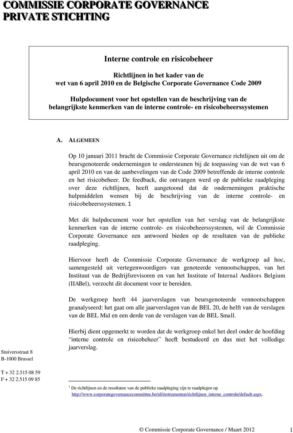 ALGEMEEN Op 10 januari 2011 bracht de Commissie Corporate Governance richtlijnen uit om de beursgenoteerde ondernemingen te ondersteunen bij de toepassing van de wet van 6 april 2010 en van de