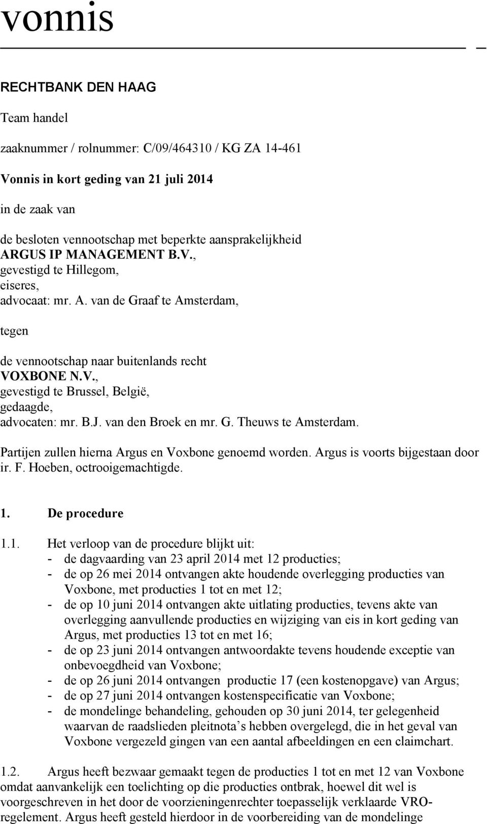 B.J. van den Broek en mr. G. Theuws te Amsterdam. Partijen zullen hierna Argus en Voxbone genoemd worden. Argus is voorts bijgestaan door ir. F. Hoeben, octrooigemachtigde. 1.