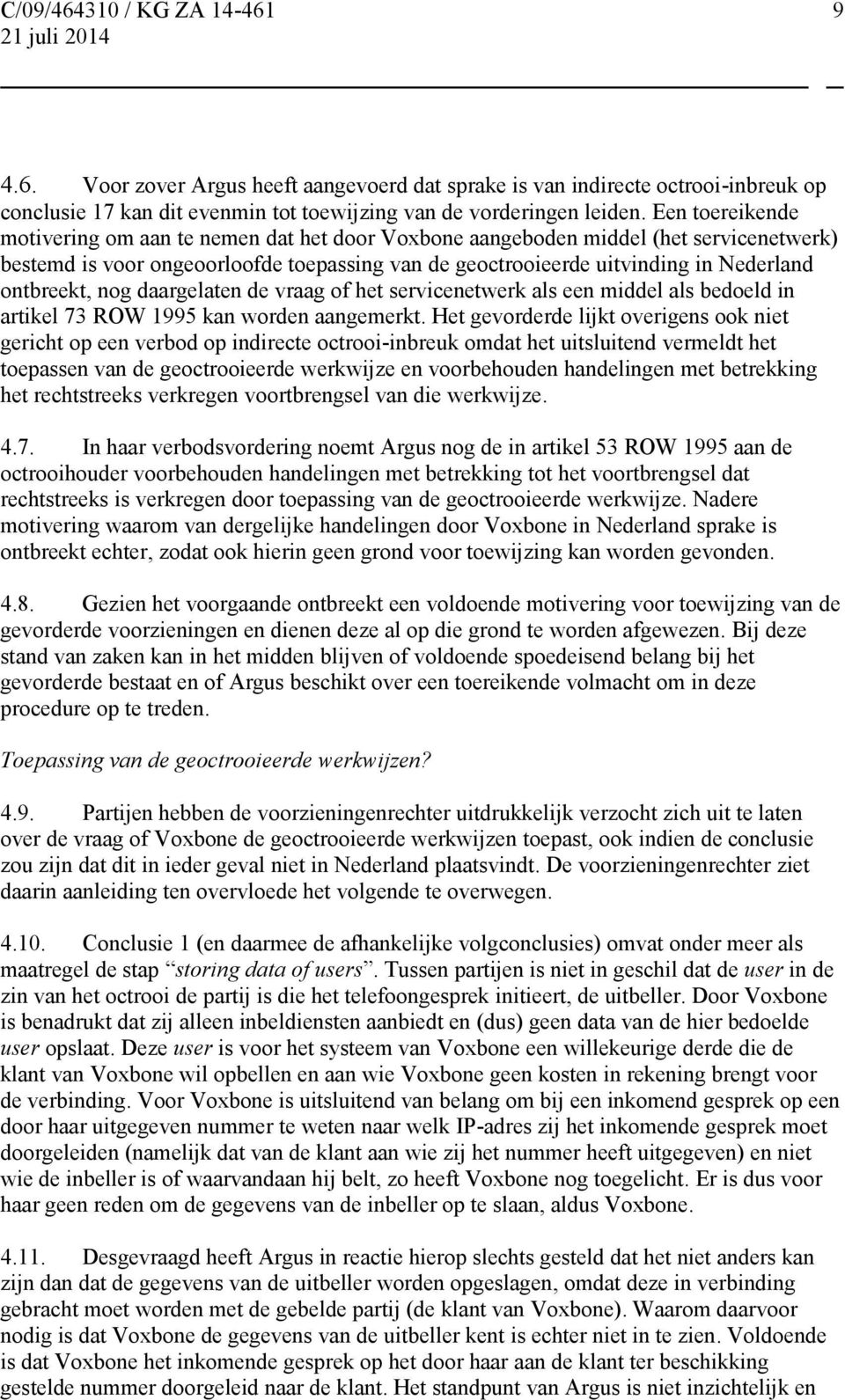 ontbreekt, nog daargelaten de vraag of het servicenetwerk als een middel als bedoeld in artikel 73 ROW 1995 kan worden aangemerkt.