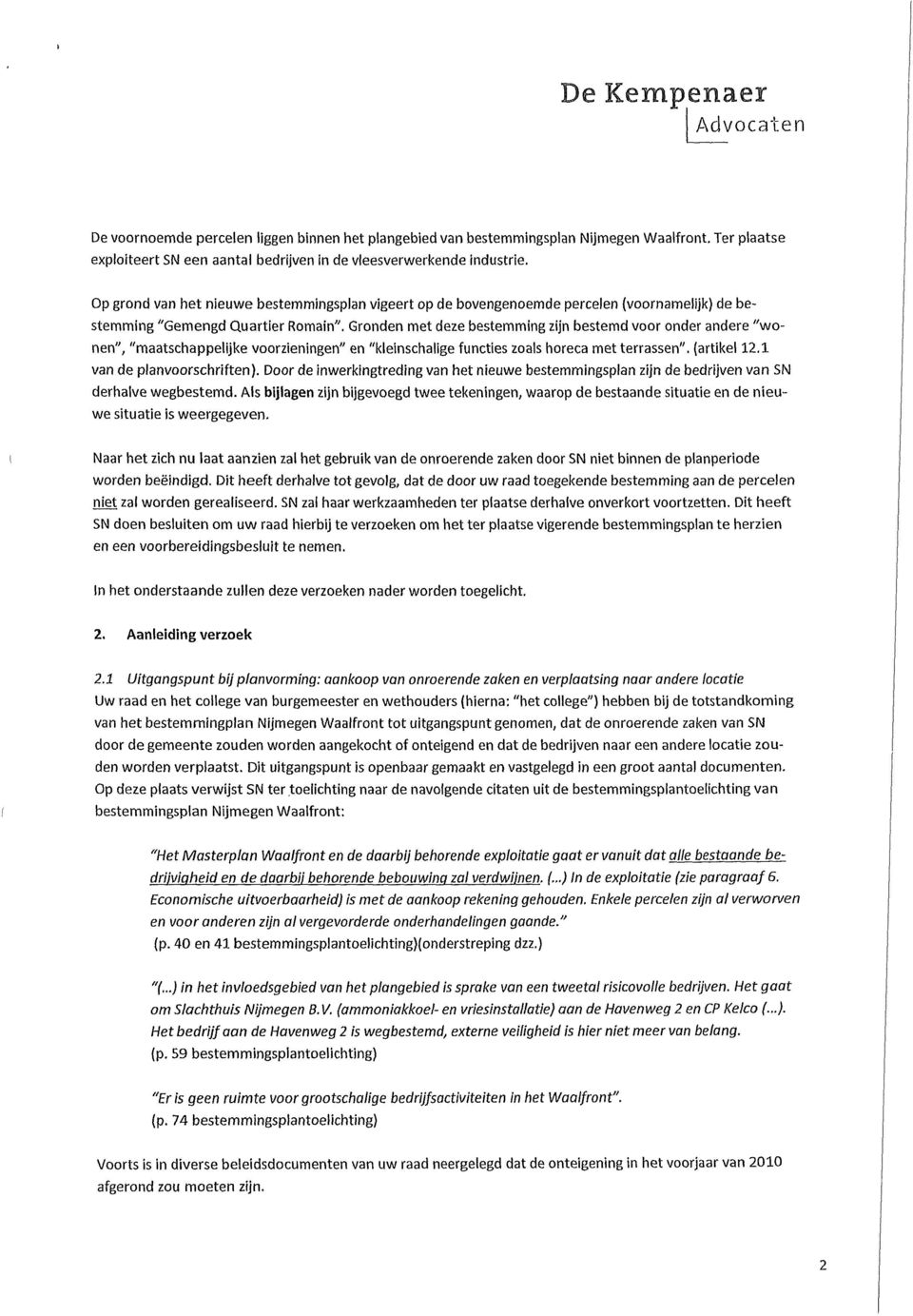 Gronden met deze bestemming zijn bestemd voor onder andere "wonen", "maatschappelijke voorzieningen" en "kleinschalige functies zoals horeca met terrassen". (artikel 12.1 van de planvoorschriften).