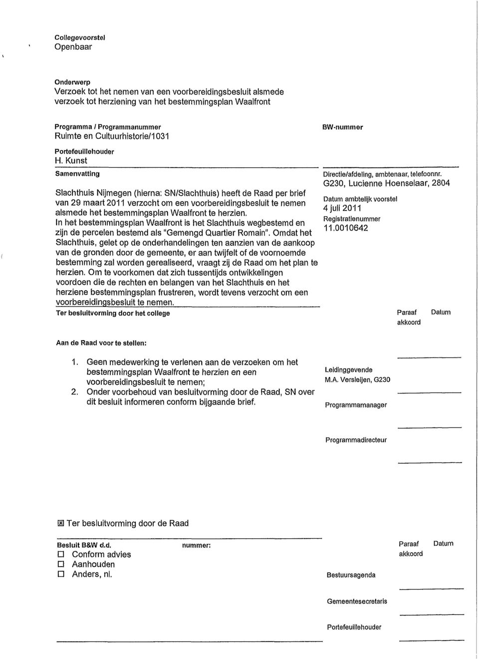 Kunst Samenvatting Slachthuls Nijmegen (hierna; SN/Slachthuls) heeft de Raad per brief van 29 maart 2011 verzocht om een voorbereidingsbesluit te nemen alsmede het bestemmingsplan Waalfront te