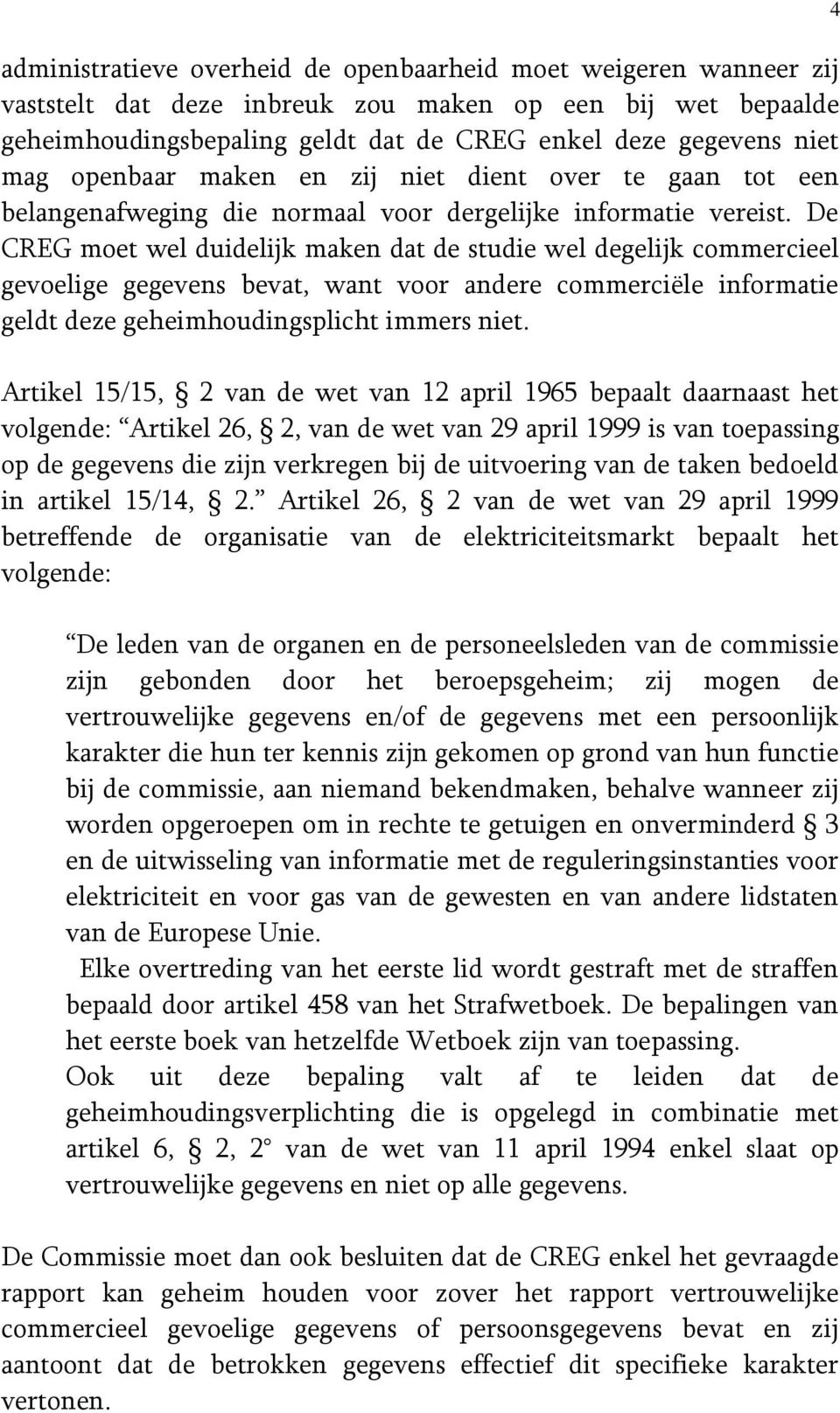 De CREG moet wel duidelijk maken dat de studie wel degelijk commercieel gevoelige gegevens bevat, want voor andere commerciële informatie geldt deze geheimhoudingsplicht immers niet.