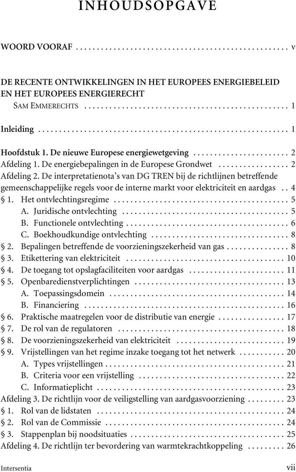 De interpretatienota s van DG TREN bij de richtlijnen betreffende gemeenschappelijke regels voor de interne markt voor elektriciteit en aardgas.. 4 1. Het ontvlechtingsregime... 5 A.