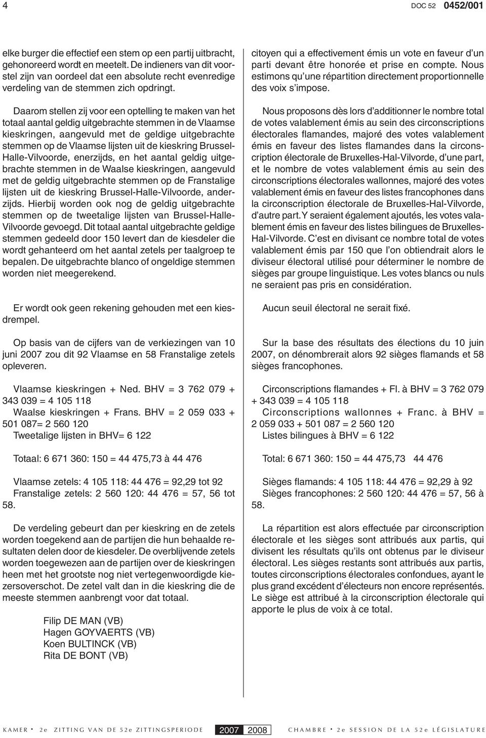 Daarom stellen zij voor een optelling te maken van het totaal aantal geldig uitgebrachte stemmen in de Vlaamse kieskringen, aangevuld met de geldige uitgebrachte stemmen op de Vlaamse lijsten uit de