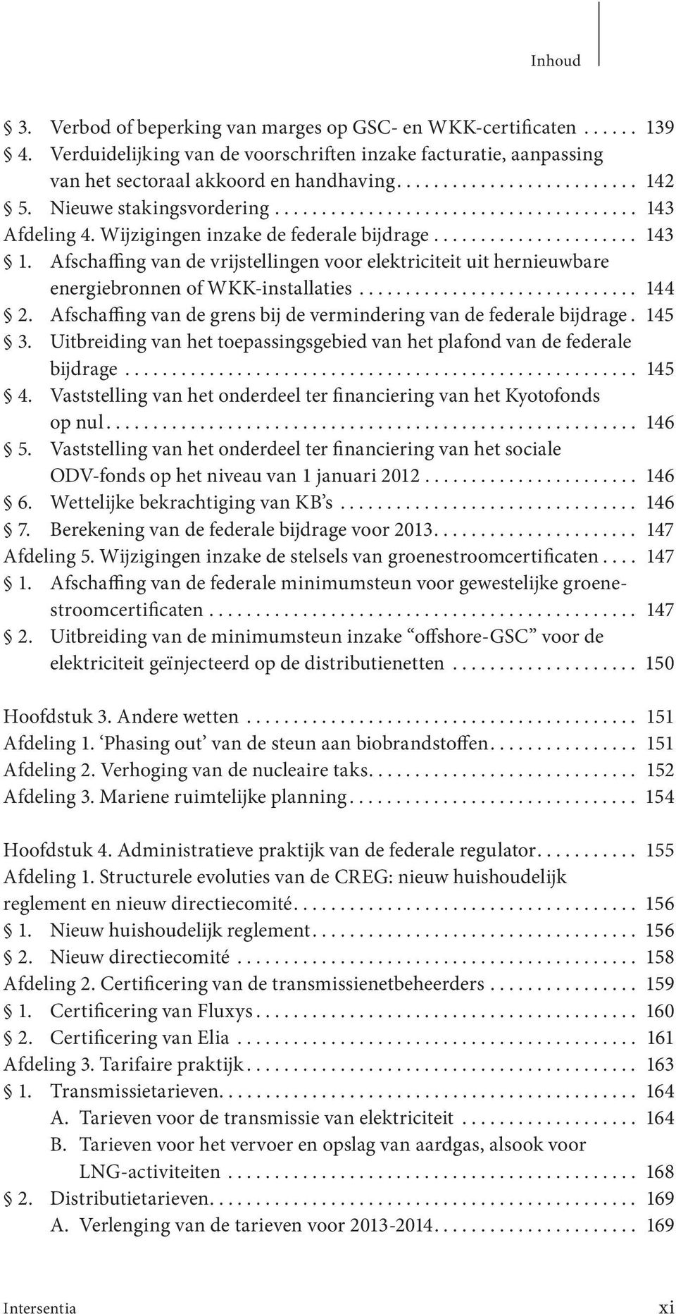 Afschaffing van de vrijstellingen voor elektriciteit uit hernieuwbare energiebronnen of WKK-installaties.............................. 144 2.