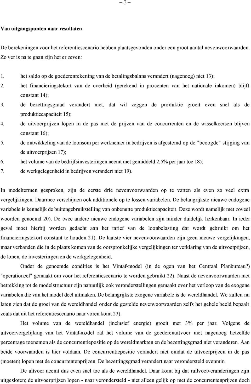 het financieringstekort van de overheid (gerekend in procenten van het nationale inkomen) blijft constant 14); 3.