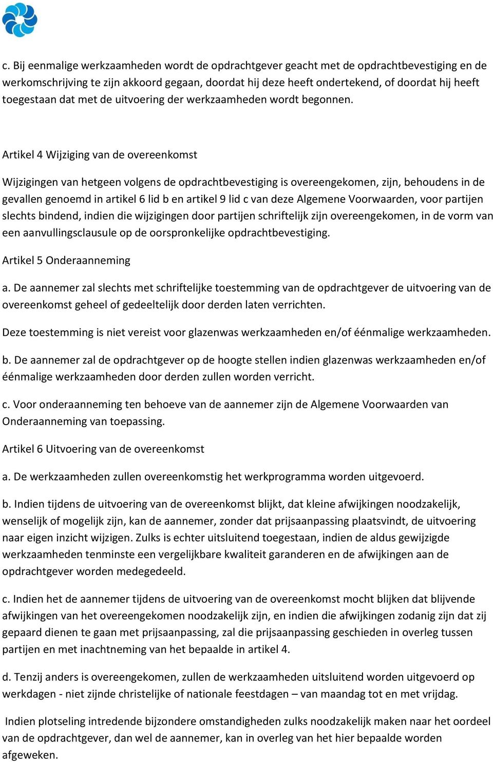 Artikel 4 Wijziging van de overeenkomst Wijzigingen van hetgeen volgens de opdrachtbevestiging is overeengekomen, zijn, behoudens in de gevallen genoemd in artikel 6 lid b en artikel 9 lid c van deze