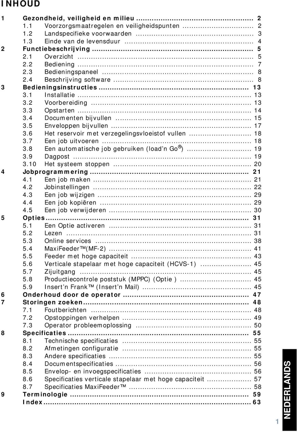 4 Documenten bijvullen... 15 3.5 Enveloppen bijvullen... 17 3.6 Het reservoir met verzegelingsvloeistof vullen... 18 3.7 Een job uitvoeren... 18 3.8 Een automatische job gebruiken (load n Go )... 19 3.