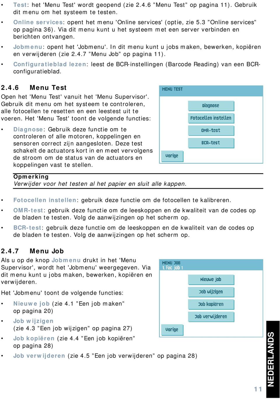 In dit menu kunt u jobs maken, bewerken, kopiëren en verwijderen (zie 2.4.7 Menu Job op pagina 11). Configuratieblad lezen: leest de BCR-instellingen (Barcode Reading) van een BCRconfiguratieblad. 2.4.6 Menu Test Open het 'Menu Test' vanuit het 'Menu Supervisor'.