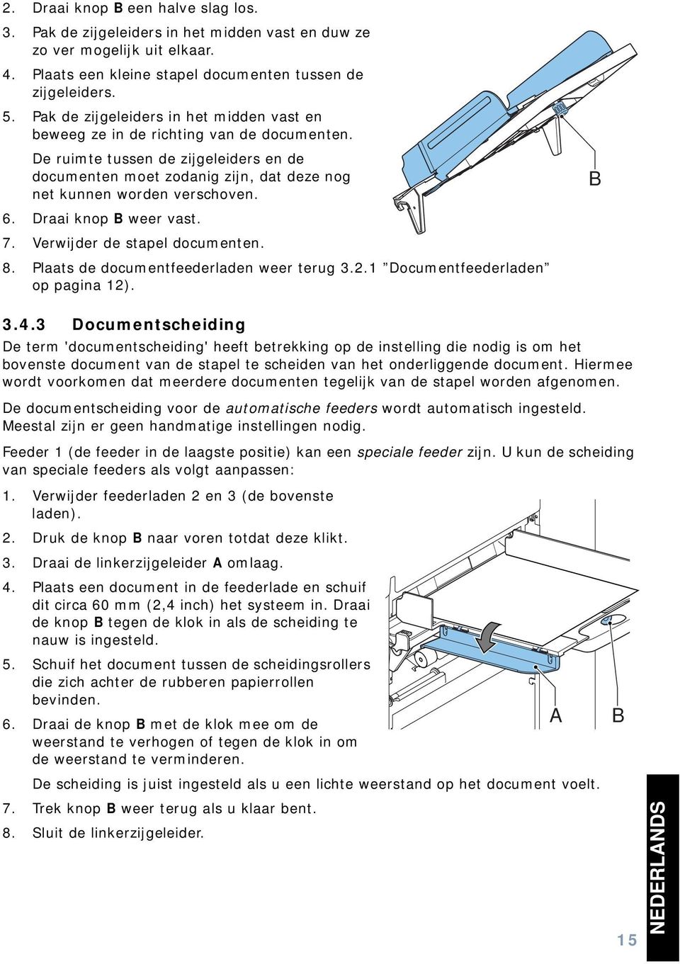 Draai knop B weer vast. 7. Verwijder de stapel documenten. 8. Plaats de documentfeederladen weer terug 3.2.1 Documentfeederladen op pagina 12). B 3.4.