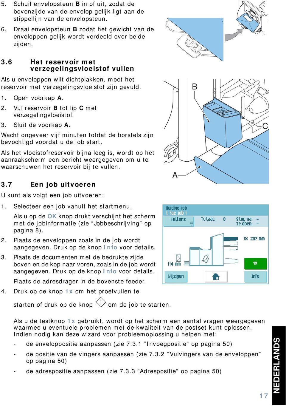 6 Het reservoir met verzegelingsvloeistof vullen Als u enveloppen wilt dichtplakken, moet het reservoir met verzegelingsvloeistof zijn gevuld. 1. Open voorkap A. 2.