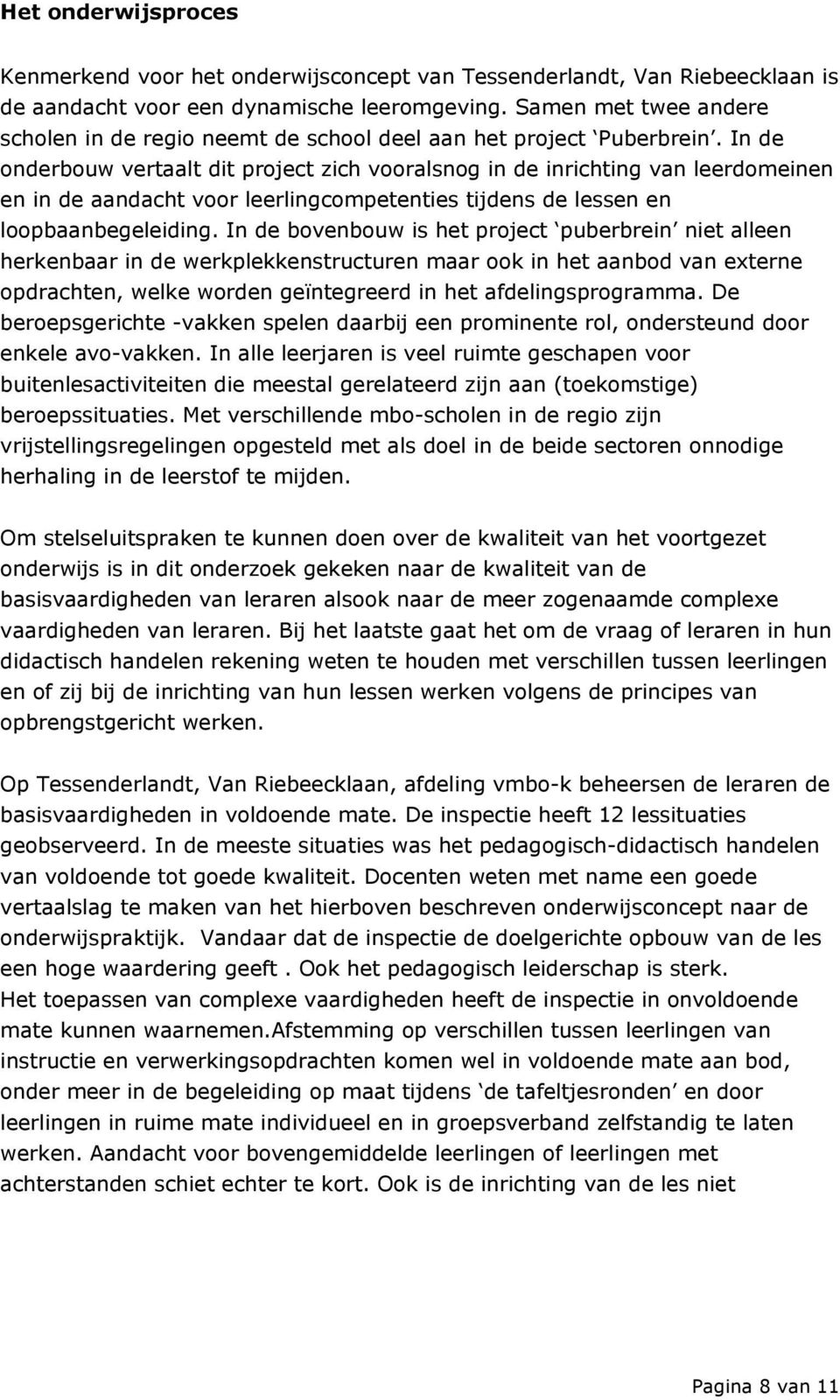 In de onderbouw vertaalt dit project zich vooralsnog in de inrichting van leerdomeinen en in de aandacht voor leerlingcompetenties tijdens de lessen en loopbaanbegeleiding.