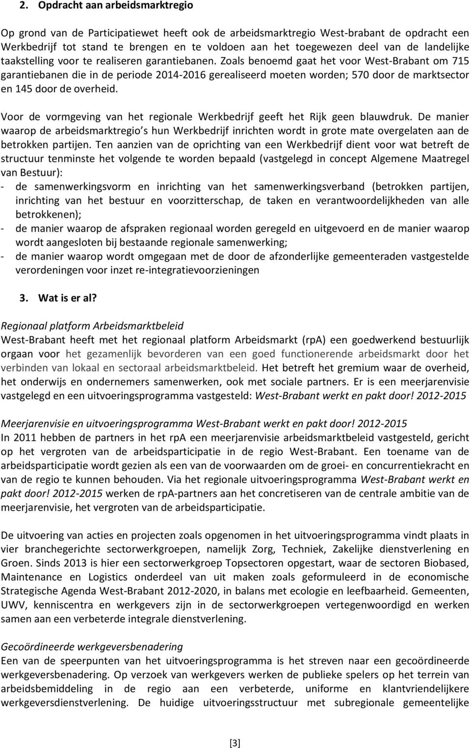 Zoals benoemd gaat het voor West-Brabant om 715 garantiebanen die in de periode 2014-2016 gerealiseerd moeten worden; 570 door de marktsector en 145 door de overheid.