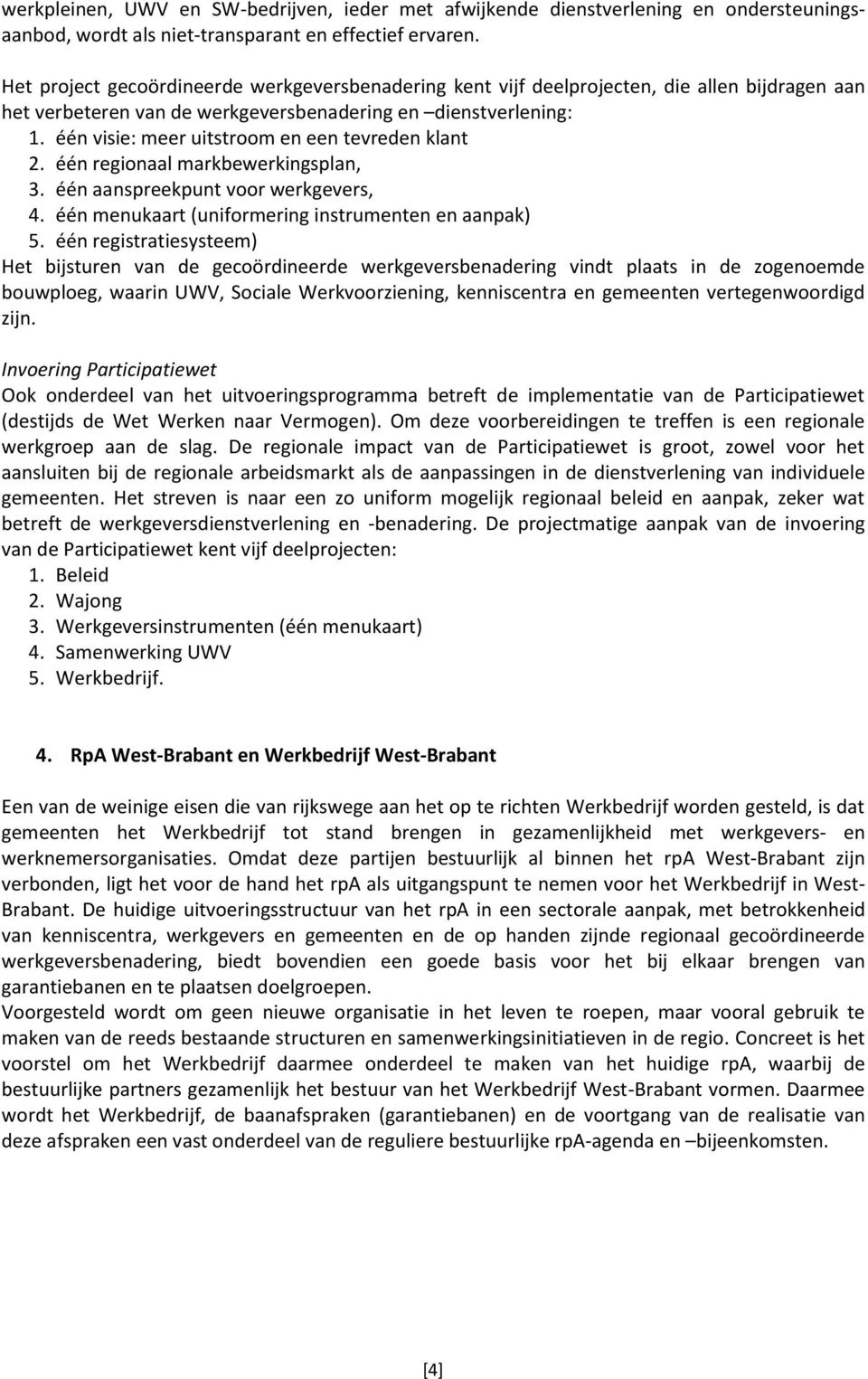 één visie: meer uitstroom en een tevreden klant 2. één regionaal markbewerkingsplan, 3. één aanspreekpunt voor werkgevers, 4. één menukaart (uniformering instrumenten en aanpak) 5.