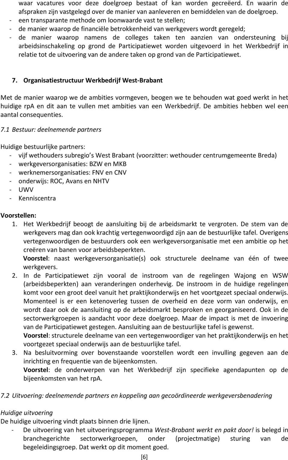 ondersteuning bij arbeidsinschakeling op grond de Participatiewet worden uitgevoerd in het Werkbedrijf in relatie tot de uitvoering van de andere taken op grond van de Participatiewet. 7.