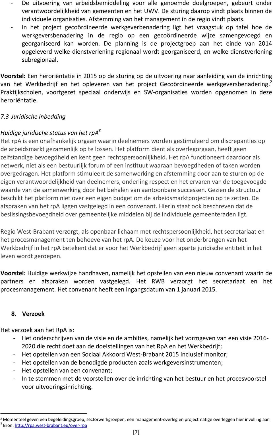 - In het project gecoördineerde werkgeverbenadering ligt het vraagstuk op tafel hoe de werkgeversbenadering in de regio op een gecoördineerde wijze samengevoegd en georganiseerd kan worden.