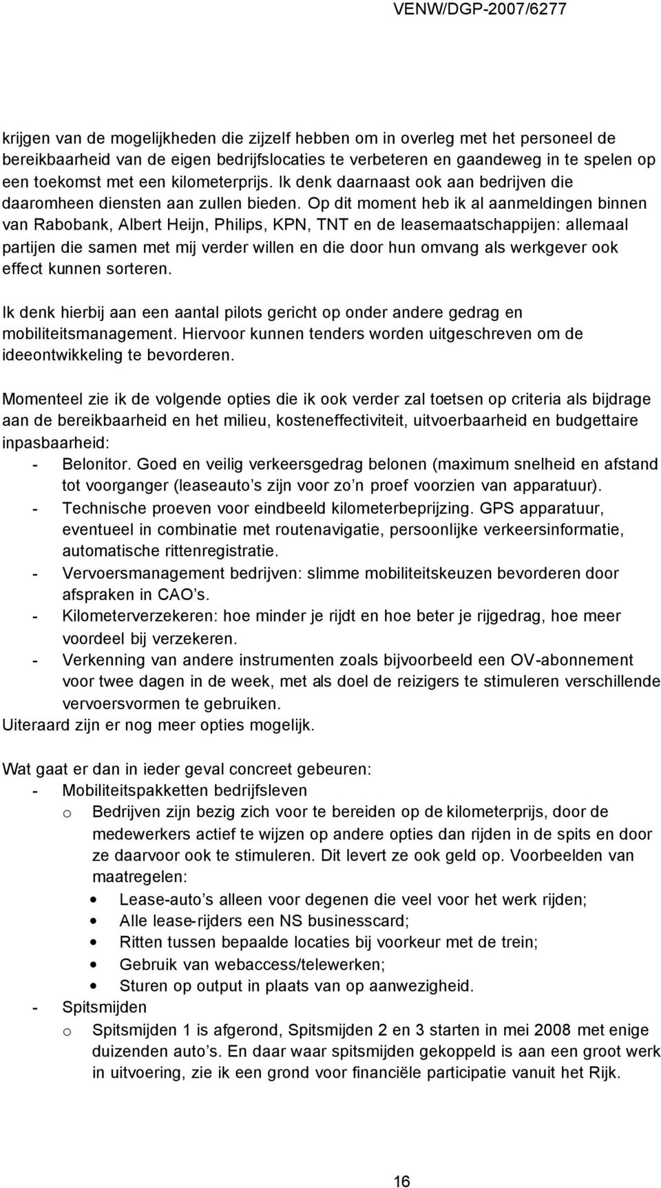 Op dit moment heb ik al aanmeldingen binnen van Rabobank, Albert Heijn, Philips, KPN, TNT en de leasemaatschappijen: allemaal partijen die samen met mij verder willen en die door hun omvang als