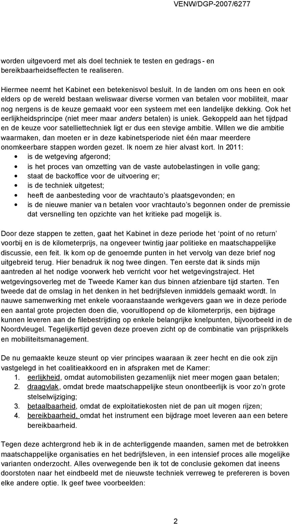 Ook het eerlijkheidsprincipe (niet meer maar anders betalen) is uniek. Gekoppeld aan het tijdpad en de keuze voor satelliettechniek ligt er dus een stevige ambitie.