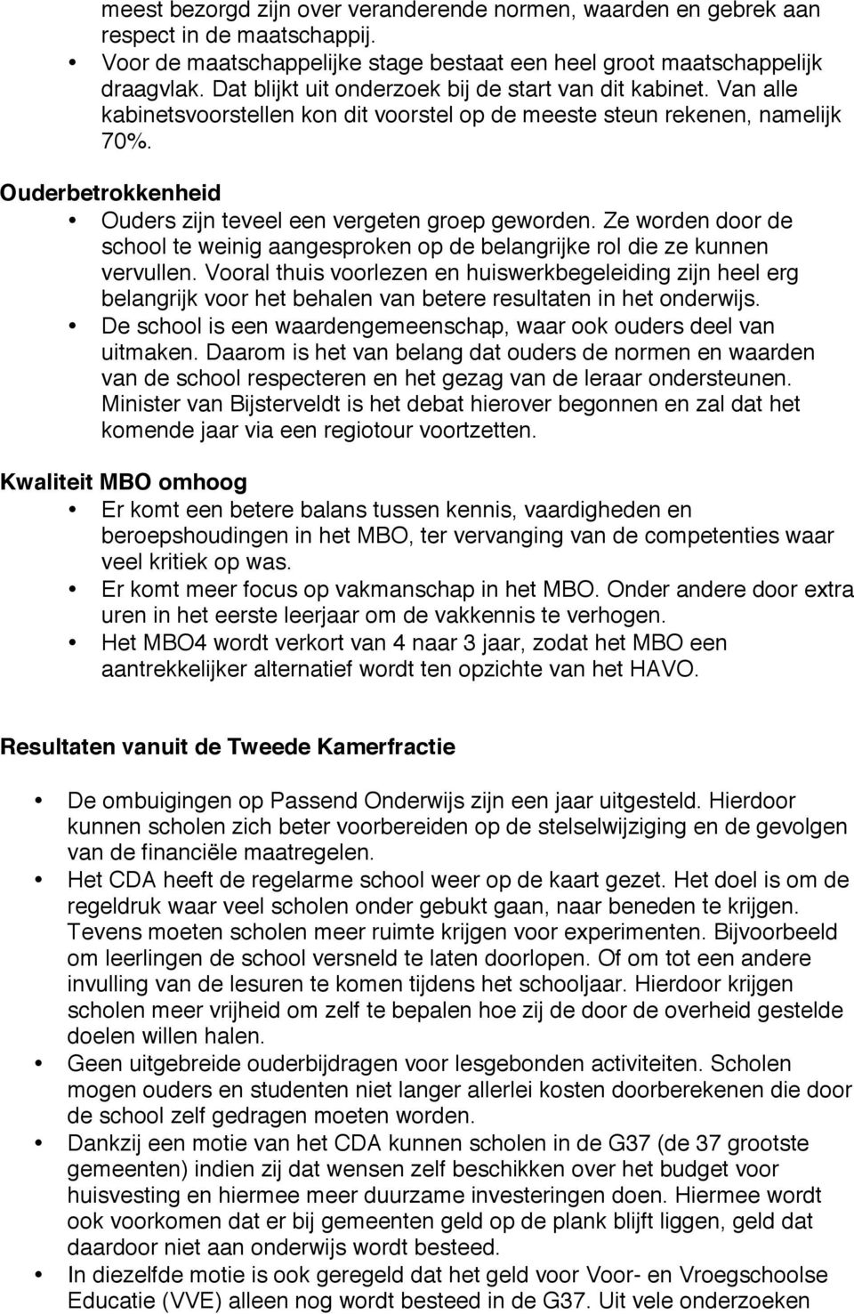 Ouderbetrokkenheid Ouders zijn teveel een vergeten groep geworden. Ze worden door de school te weinig aangesproken op de belangrijke rol die ze kunnen vervullen.