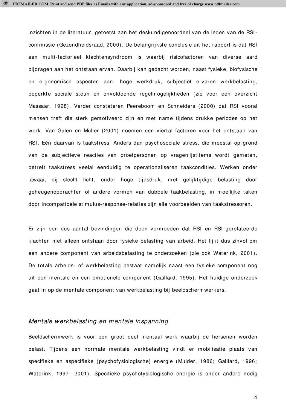 Daarbij kan gedacht worden, naast fysieke, biofysische en ergonomisch aspecten aan: hoge werkdruk, subjectief ervaren werkbelasting, beperkte sociale steun en onvoldoende regelmogelijkheden (zie voor