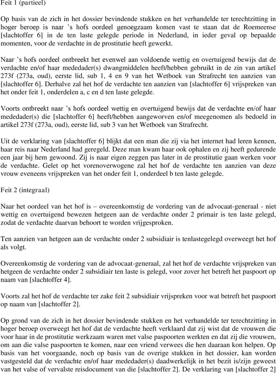 Naar s hofs oordeel ontbreekt het evwel aan voldode wettig overtuigd bewijs dat de verdachte /of haar mededader(s) dwangmiddel heeft/hebb gebruikt in de zin van artikel 273f (273a, oud), eerste lid,