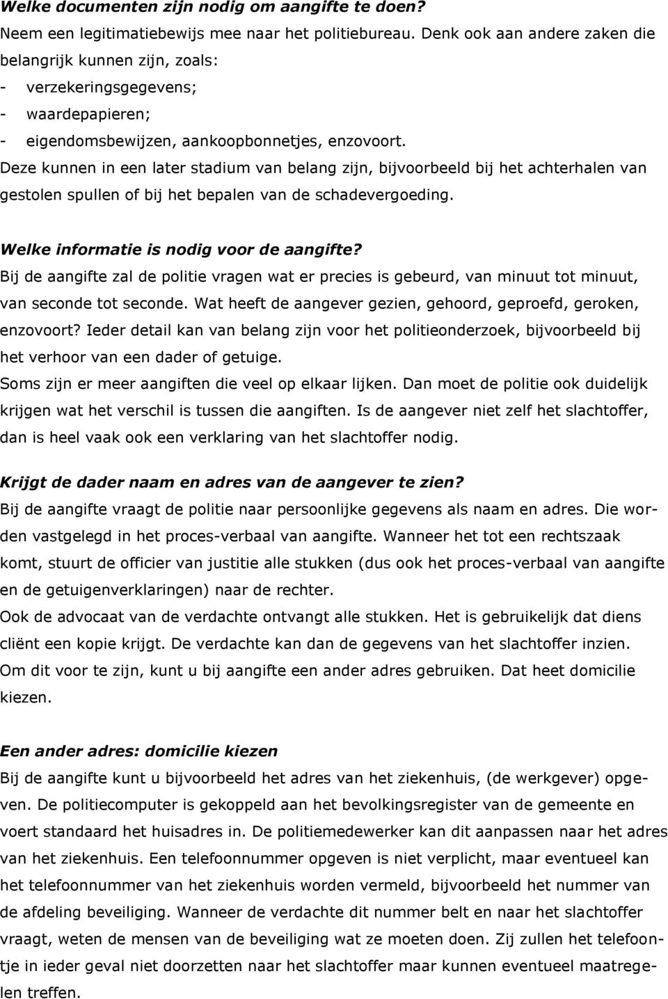 Deze kunnen in een later stadium van belang zijn, bijvoorbeeld bij het achterhalen van gestolen spullen of bij het bepalen van de schadevergoeding. Welke informatie is nodig voor de aangifte?