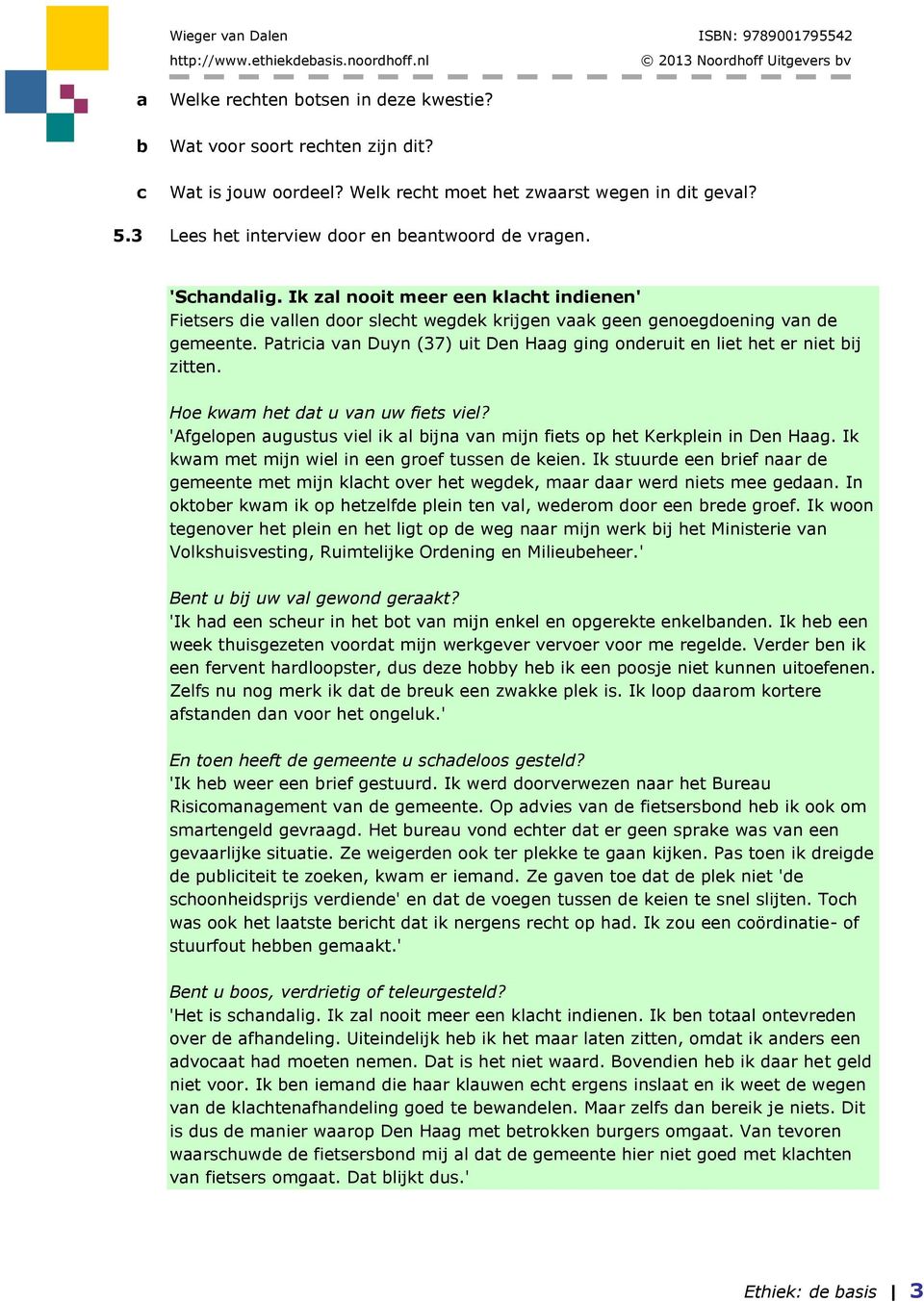 Hoe kwm het dt u vn uw fiets viel? 'Afgelopen ugustus viel ik l ijn vn mijn fiets op het Kerkplein in Den Hg. Ik kwm met mijn wiel in een groef tussen de keien.