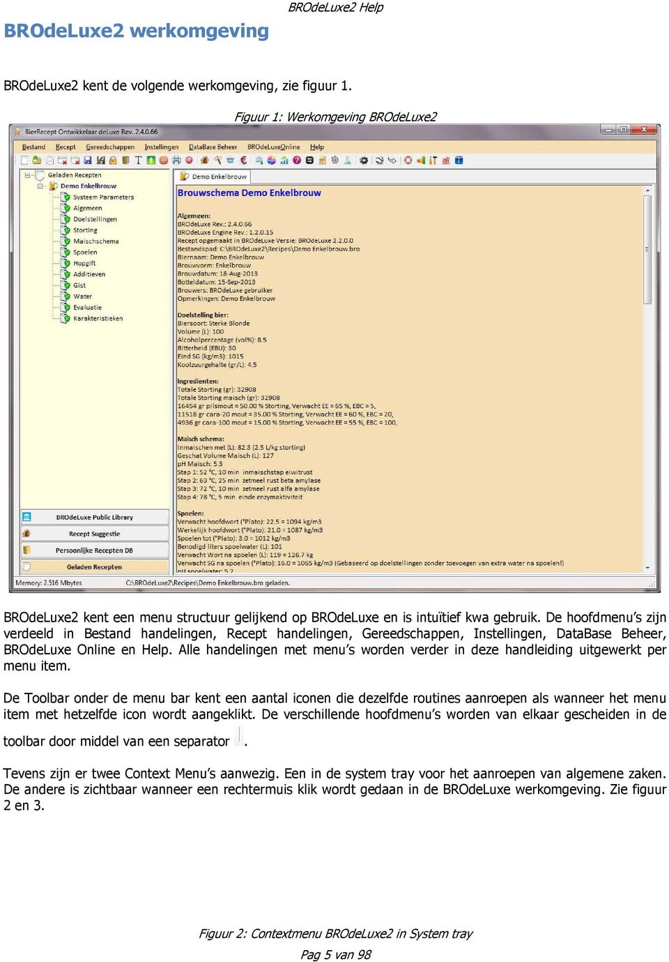 De hoofdmenu s zijn verdeeld in Bestand handelingen, Recept handelingen, Gereedschappen, Instellingen, DataBase Beheer, BROdeLuxe Online en Help.