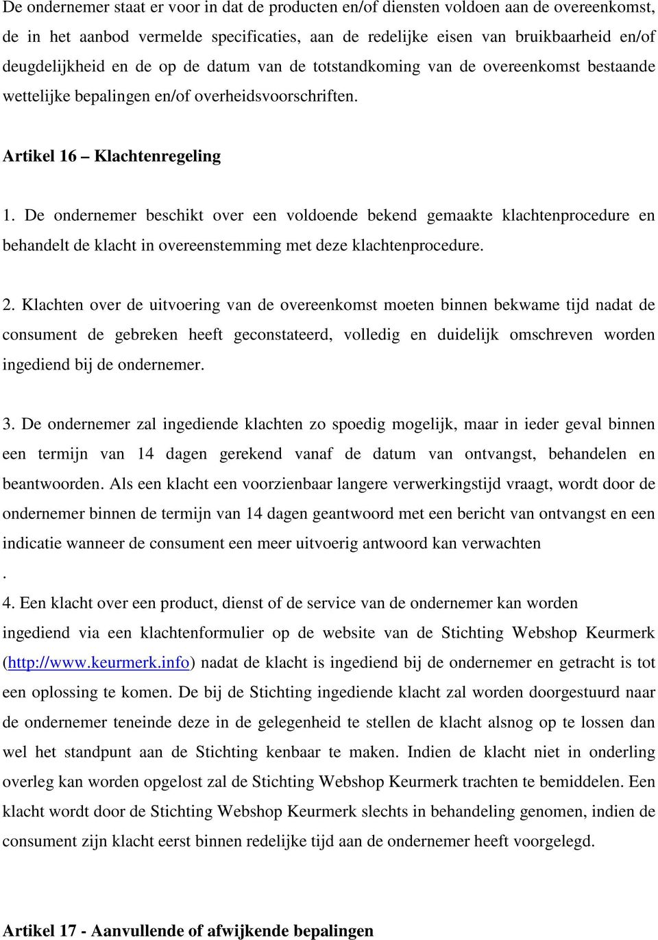 De ondernemer beschikt over een voldoende bekend gemaakte klachtenprocedure en behandelt de klacht in overeenstemming met deze klachtenprocedure. 2.