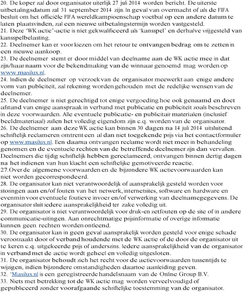 Deze WK actie -actie is niet gekwalificeerd als kansspel en derhalve vrijgesteld van kansspelbelasting. 22.