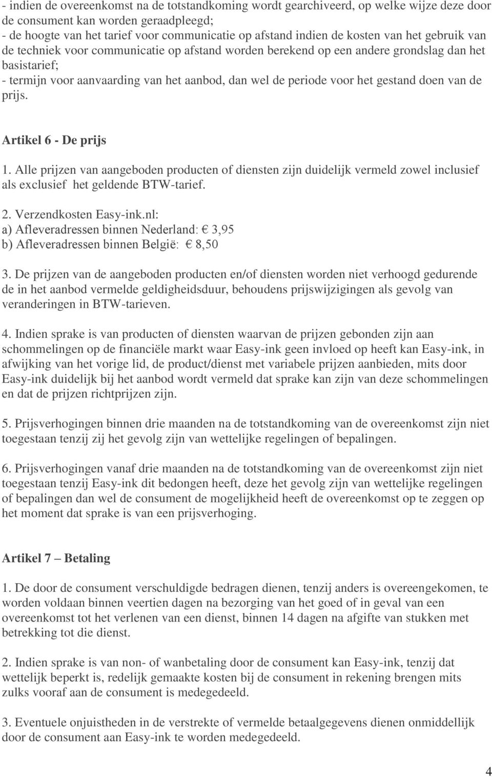 gestand doen van de prijs. Artikel 6 - De prijs 1. Alle prijzen van aangeboden producten of diensten zijn duidelijk vermeld zowel inclusief als exclusief het geldende BTW-tarief. 2.